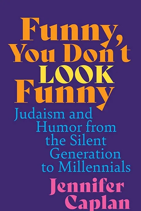 Funny You Don’t Look Funny Judaism and Humor from the Silent Generation to Millennials, by Jennifer Caplan