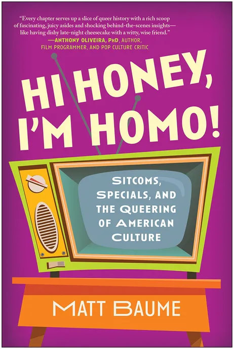 Hi Honey, I’m Homo! Sitcoms, Specials, and the Queering of American Culture, by Matt Baume