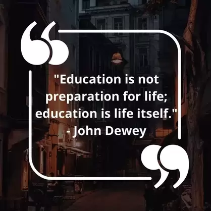 Education is not preparation for life; education is life itself. - John Dewey