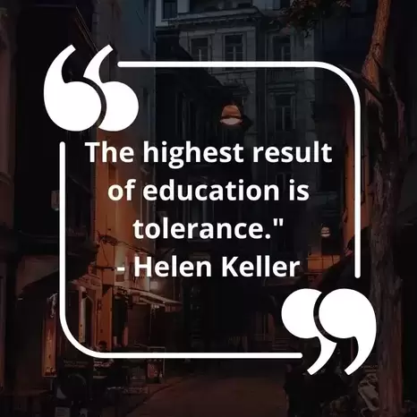 The highest result of education is tolerance.