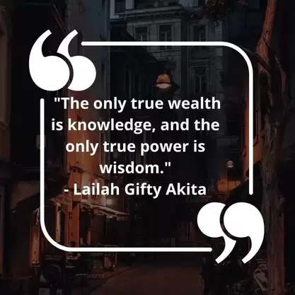 The only true wealth is knowledge, and the only true power is wisdom. - Lailah Gifty Akita