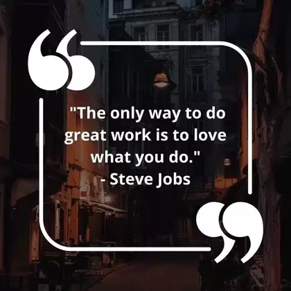 The only way to do great work is to love what you do. - Steve Jobs