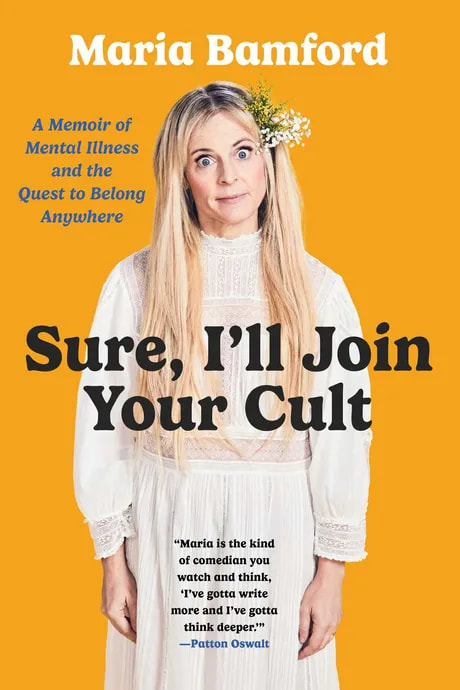 Sure, I’ll Join Your Cult A Memoir of Mental Illness and the Quest to Belong Anywhere, by Maria Bamford